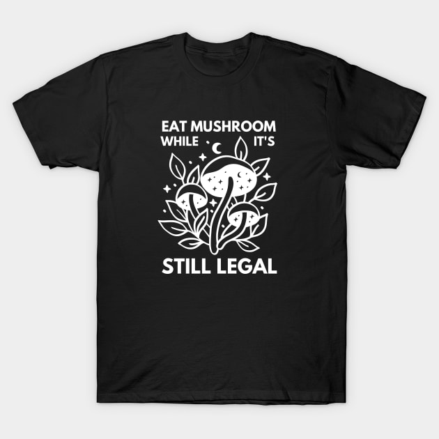 Eat Mushroom While It's Legal, mushroom lover, mushroom, hunting, gift for mushroom lovers T-Shirt by twitaadesign